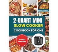 2-Quart Mini Slow Cooker Cookbook for One: Easy and Delicious Small-Batch Recipes for Singles, Students, and Busy Cooks