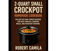 2-Quart Small Crockpot Homemade Cookbook: 100 Easy Set-and-Forget Recipes for Busy Families, Comfort Meals, and Everyday Cooking