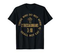 2 Thessalonians 3:10 Those who do not Work Shall Not Eat T-Shirt
