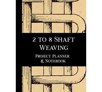 2 to 8 Shaft Weaving Project Planner and Notebook: Note book for 15 weaving projects that you create. Seven pages of prompts to enter details, ... journal notebook to document your projects.