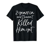 2 Years in & I haven't Killed Him Yet Shirt 2nd Anniversary T-Shirt
