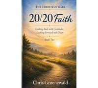 20/20 Faith: Looking Back with Gratitude, Looking Forward with Trust (THE CHRISTIAN WALK)