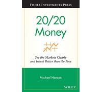 20/20 Money: See the Markets Clearly and Invest Better Than the Pros: 8 (Fisher Investments Press)