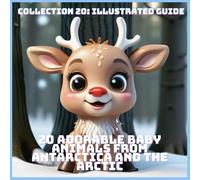 20 ADORABLE BABY ANIMALS FROM ANTARCTICA AND THE ARCTIC (COLLECTION 20: ILLUSTRATED GUIDE)