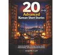 20 Advanced Korean Short Stories: C1-C2. Immersive Readings to Develop Fluency, Deepen Understanding, and Expand Advanced Vocabulary (Acquired Language Path)