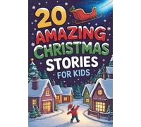 20 Amazing Christmas Stories for Kids: Magical Winter Adventures Filled with Laughter, Friendship and Joy that Shine Through Every Snowy Night