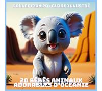 20 BÉBÉS ANIMAUX ADORABLES D’OCÉANIE (COLLECTION 20 : GUIDE ILLUSTRÉ)