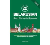 20 Belarusian Short Stories for Beginners: An English-Belarusian Dual-Language Book for Easy Reading and Learning (Learn Belarusian)