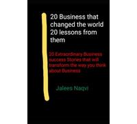 20 Business that changed the world 20 lessons from them: 20 Extraordinary Business success Stories that will transform the way you think about Business.