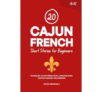 20 Cajun French Short Stories for Beginners: An English-Cajun French Dual-Language Book for Easy Reading and Learning (Learn Cajun French)