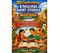 20 Captivating English Short Stories for Mexican Spanish Learners: A Complete Bilingual Graded Reader (A1-B1) with Vocabulary, Dialogues, Grammar & Cultural Notes