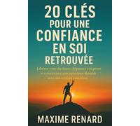 20 Clés pour une Confiance en Soi Retrouvée: Libérez-Vous du Doute, Dépassez vos Peurs et Construisez une Assurance Durable avec des Actions Concrètes qui Boosteront votre Développement Personnel