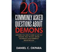 20 Commonly Asked Questions About Demons: Answers You Need to Bind and Cast Out Demons, Heal the Sick, and Experience Breakthrough (Spiritual Warfare)