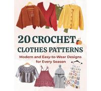 20 Crochet Clothes Patterns: Modern and Easy-to-Wear Designs for Every Season