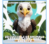20 CUCCIOLI DI ANIMALI ADORABILI DEL NORD AMERICA (COLLEZIONE 20: GUIDA ILLUSTRATA)