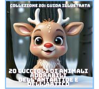 20 CUCCIOLI DI ANIMALI ADORABILI DELL’ANTARTIDE E DELL’ARTICO (COLLEZIONE 20: GUIDA ILLUSTRATA)