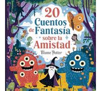 20 Cuentos Fantásticos De Amistad Para Dormir: 9 (Cuentos Para Dormir Para Niños de 3 A 8 Años Serie 3)