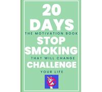 20 Days Stop Smoking Challenge: The Motivation Book That Will Change Your Life