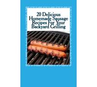 20 Delicious Homemade Sausage Recipes For Your Backyard Grilling