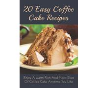 20 Easy Coffee Cake Recipes: Enjoy A Warm Rich And Moist Slice Of Coffee Cake Anytime You Like: Coffee Cake Recipe With Coffee