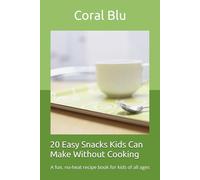 20 Easy Snacks Kids Can Make Without Cooking: A fun, no-heat recipe book for kids of all ages