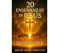 20 Enseñanzas de Jesús: Cómo romper las cadenas del mundo y vivir en paz interior