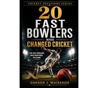 20 Fast Bowlers Who Changed Cricket: The Fast Bowlers Who Redefined the Game (Cricket Stories)