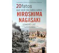 20 Fatos que Você Não Sabia Sobre Hiroshima e Nagasaki: Curiosidades e História dos Bombardeios Atômicos na Segunda Guerra Mundial : Com Imagens da Época (Fatos Reais)