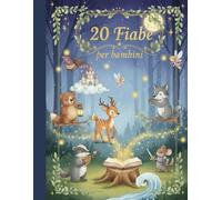 20 Fiabe del Bosco - Storie Illustrate per Bambini 1-7 Anni | Racconti con Morale, Amicizia e Avventure nella Natura
