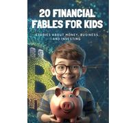 20 Financial Fables for Kids: Stories about Money, Business, and Investing (20 Stories For Kids)