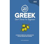 20 Greek Short Stories for Beginners: An English-Greek Dual-Language Book for Easy Reading and Learning (Learn Greek)