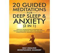20 Guided Meditations For Deep Sleep & Anxiety (2 in 1): Positive Affirmations & Hypnosis For Raising Your Vibration, Self-Love, Relaxation, Overthinking, Insomnia & Depression