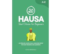 20 Hausa Short Stories for Beginners: An English-Hausa Dual-Language Book for Easy Reading and Learning (Dual-Language Short Stories for Beginners)