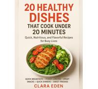 20 Healthy Dishes That Cook Under 20 Minutes: Quick, Nutritious and Flavorful Recipes for Busy lives