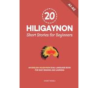 20 Hiligaynon Short Stories for Beginners: An English-Hiligaynon Dual-Language Book for Easy Reading and Learning (Learn Hiligaynon)