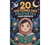 20 Histoires Des Prophètes Pour Enfants: Des Récits Inspirants De Courage, De Patience Et De Gratitude Qui Renforcent L'iman Et Guident Vers Allah