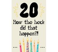 20 how the fuck did that happen cute nice funny and sarcastic Happy 20th Birthday gift for man woman girls boys 20 years old: special cool unique ... grandma mom dad uncle aunt sister brother