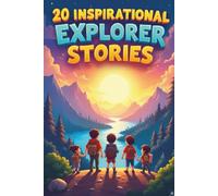 20 Inspirational Explorer Stories for Kids: Inspirational narratives for children, each with a unique lesson on bravery, kindness, and perseverance