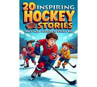 20 Inspiring Hockey Stories That Will Motivate Every Kid: Building Confidence, Friendship, and Determination Through the Game They Love