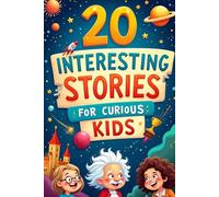 20 Interesting Stories for Curious Kids: True Tales of Bravery, Remarkable Discoveries, and Events that Changed the Course of Time