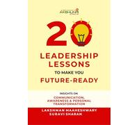 20 Leadership Lessons to Make You Future-Ready: Insights on Communication, Awareness And Personal Transformation