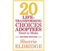 20 Life-Transforming Choices Adoptees Need to Make, Second Edition