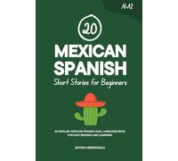 20 Mexican Spanish Short Stories for Beginners: An English-Mexican Spanish Dual-Language Book for Easy Reading and Learning (Learn Mexican Spanish)