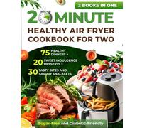 20 Minute Healthy Air Fryer Cookbook for Two: 75 Healthy Dinners + 20 Sweet Indulgence Desserts+ 30 Tasty Bites and Savory Snacklets: Sugar-Free and Diabetic-Friendly