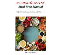 20-MINUTE or LESS Meal Prep Manual: 15 Quick Healthy Recipes. Meal prep as EASY as 1-2-3