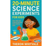 20-MINUTE SCIENCE EXPERIMENTS FOR KIDS: Fast and Fun STEM Activities for Curious Kids.