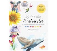 20-Minute Watercolor: 52 Projects Using 7 Paint Colors and 1 Brush - Beginner Friendly Projects to Build a Daily Painting Habit