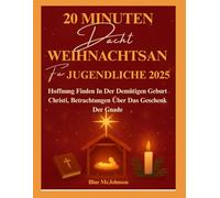 20 MINUTEN WEIHNACHTSANDACHT FÜR JUGENDLICHE 2025: Hoffnung Finden In Der Demütigen Geburt Christi, Betrachtungen Über Das Geschenk Der Gnade