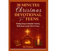 20 MINUTES CHRISTMAS DEVOTIONAL FOR TEENS 2025: Finding Hope in Humble Nativity, Reflections on the Gift of Grace