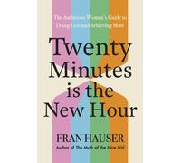 20 Minutes is the New Hour : The Ambitious Woman’s Guide to Doing Less and Achieving More
